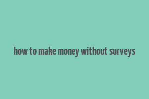 how to make money without surveys