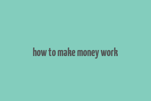 how to make money work