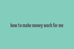 how to make money work for me