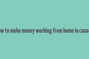 how to make money working from home in canada