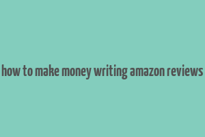 how to make money writing amazon reviews