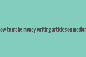 how to make money writing articles on medium