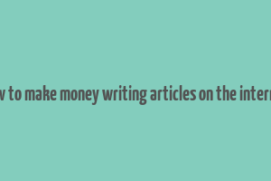 how to make money writing articles on the internet