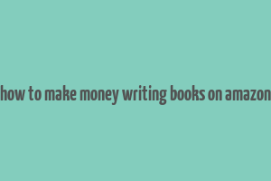 how to make money writing books on amazon