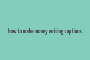 how to make money writing captions