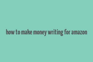 how to make money writing for amazon