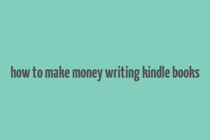 how to make money writing kindle books