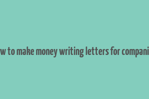 how to make money writing letters for companies