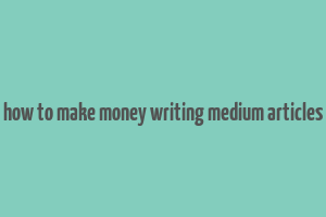 how to make money writing medium articles