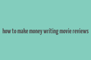 how to make money writing movie reviews