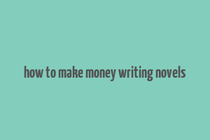 how to make money writing novels