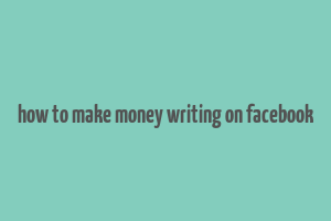 how to make money writing on facebook