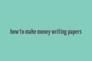 how to make money writing papers