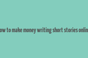 how to make money writing short stories online