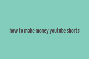 how to make money youtube shorts