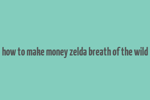 how to make money zelda breath of the wild