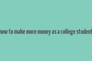 how to make more money as a college student