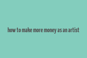 how to make more money as an artist