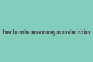 how to make more money as an electrician