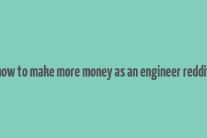 how to make more money as an engineer reddit