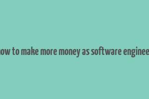 how to make more money as software engineer