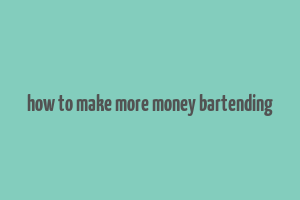 how to make more money bartending