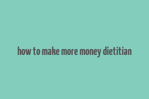 how to make more money dietitian