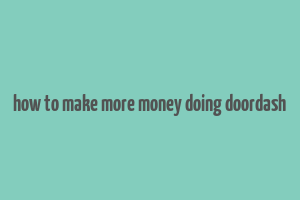 how to make more money doing doordash