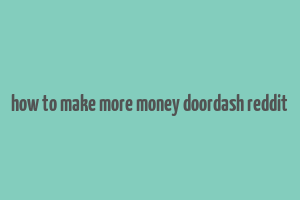 how to make more money doordash reddit