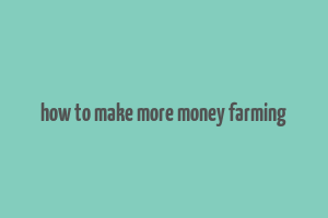 how to make more money farming