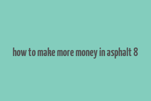 how to make more money in asphalt 8