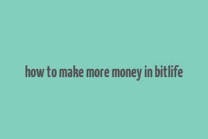 how to make more money in bitlife