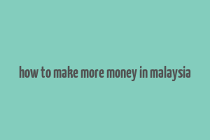 how to make more money in malaysia