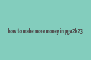 how to make more money in pga2k23