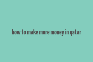 how to make more money in qatar