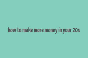 how to make more money in your 20s