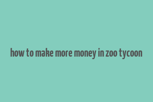 how to make more money in zoo tycoon