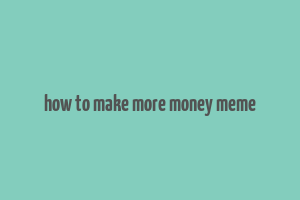 how to make more money meme