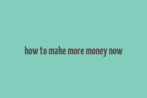 how to make more money now