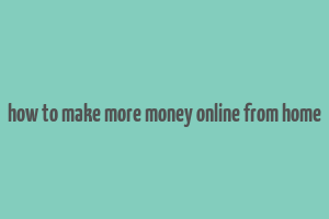 how to make more money online from home