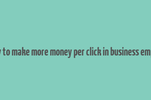 how to make more money per click in business empire