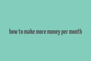 how to make more money per month