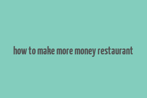 how to make more money restaurant