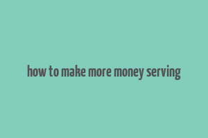 how to make more money serving