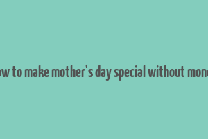 how to make mother's day special without money