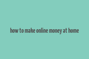 how to make online money at home