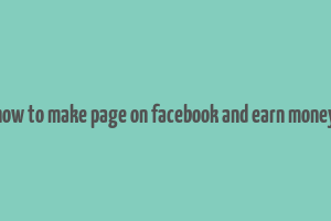 how to make page on facebook and earn money