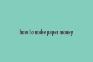 how to make paper money