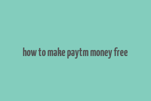 how to make paytm money free