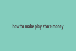 how to make play store money